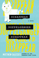 Disappear doppelgänger disappear : a novel / Matthew Salesses.