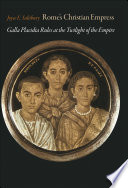 Rome's Christian empress : Galla Placidia rules at the twilight of empire / Joyce E. Salisbury.