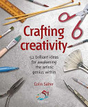 Crafting creativity : 52 brilliant ideas for awakening the artistic genius within /