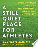 A still quiet place for athletes : mindfulness skills for achieving peak performance & finding flow in sports & life /