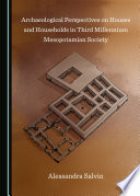 Archaeological perspectives on houses and households in third millennium Mesopotamian society /