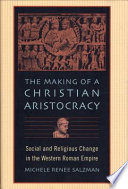 The making of a Christian aristocracy : social and religious change in the western Roman Empire /