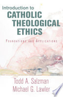 Introduction to Catholic theological ethics : foundations and applications / Todd A. Salzman and Michael G. Lawler.