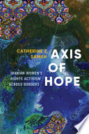 Axis of hope : Iranian women's rights activism across borders /