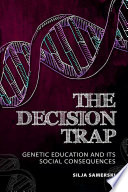 The decision trap : genetic education and its social consequences / Silja Samerski ; with a preface by Barbara Katz Rothman ; english translation by Nancy Joyce.