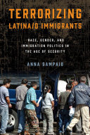 Terrorizing Latina/o immigrants : race, gender, and immigration politics in the age of security / Anna Sampaio.