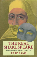 The real Shakespeare : retrieving the early years, 1564-1594 / Eric Sams.