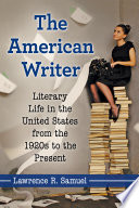 The American writer : literary life in the United States from the 1920s to the present / Lawrence R. Samuel.