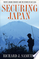 Securing Japan : Tokyo's grand strategy and the future of East Asia /