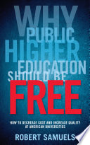 Why public higher education should be free : how to decrease cost and increase quality at American universities /