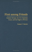 First among friends : interest groups, the U.S. Supreme Court, and the right to privacy /