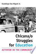 Chicana/o struggles for education activism in the community / Guadalupe San Miguel Jr.