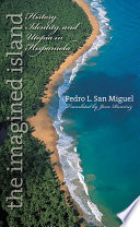 The imagined island : history, identity, & utopia in Hispaniola / Pedro L. San Miguel ; translated by Jane Ramírez.