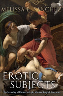 Erotic subjects : the sexuality of politics in early modern English literature / Melissa E. Sanchez.