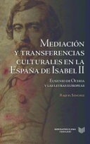 Mediacion y transferencias culturales en la Espana de Isabel II : Eugenio de Ochoa y las letras europeas /
