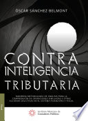 Contra inteligencia tributaria : moderna metodologia de analisis para la comprension de operaciones simuladas y otras acciones delictivas en el sistema financiero y fiscal / Oscar Sanchez Belmont.