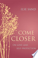 Come closer : on love and self-protection /