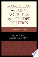 Moroccan women, activists, and gender politics : an institutional analysis / by Eve Sandberg and Kenza Aqertit.