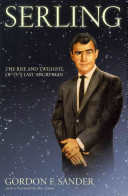 Serling : the rise and twilight of TV's last angry man / Gordon F. Sander ; with a foreword by Ron Simon.