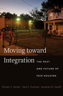 Moving toward integration : the past and future of fair housing / Richard H. Sander, Yana A. Kucheva, Jonathan M. Zasloff.