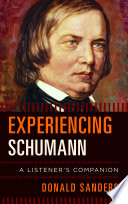 Experiencing Schumann : a listener's companion / Donald Sanders.