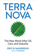 Terra nova : the new world after oil, cars, and suburbs / Eric W. Sanderson.
