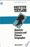 Griffith Taylor : Antarctic scientist and pioneer geographer / Marie Sanderson.