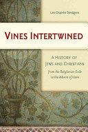Vines intertwined : a history of Jews and Christians from the Babylonian exile to the advent of Islam / Leo Duprée Sandgren.