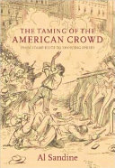 The taming of the American crowd : from stamp riots to shopping sprees / by Al Sandine.