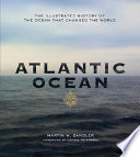 Atlantic Ocean : the illustrated history of the ocean that changed the world / Martin W. Sandler ; foreword by Dennis Reinhartz.