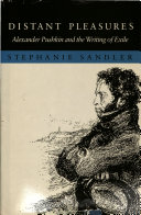 Distant pleasures : Alexander Pushkin and the writing of exile / Stephanie Sandler.