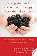 Acceptance and commitment therapy for eating disorders : a process-focused guide to treating anorexia and bulimia /