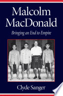 Malcolm MacDonald : bringing an end to empire /