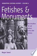 Fetishes and monuments : Afro-Brazilian art and culture in the twentieth century /