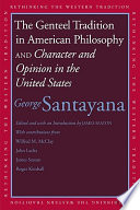 The genteel tradition in American philosophy : and Character and opinion in the United States / George Santayana ; edited and with an introduction by James Seaton ; with essays by Wilfred M. McClay [and others].