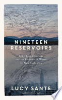 Nineteen reservoirs : on their creation and the promise of water for New York City / Lucy Sante ; with photographs by Tim Davis.