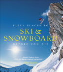 Fifty places to ski & snowboard before you die : downhill experts share the world's greatest destinations /