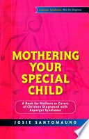 Mothering your special child : a book for mothers or carers of children diagnosed with asperger syndrome / Josie Santomauro ; iIllustrated by Carla Marino.
