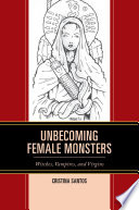 Unbecoming female monsters : witches, vampires, and virgins / Cristina Santos.
