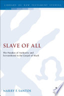 Slave of all the paradox of authority and servanthood in the Gospel of Mark /