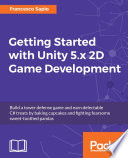 Getting started with Unity 5.x 2D game development : build a tower defense game and earn delectable C# treats by baking cupcakes and fighting fearsome sweet-toothed pandas /