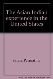 The Asian Indian experience in the United States / by Parmatma Saran.