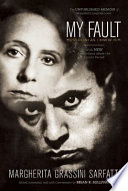 My fault : Mussolini as I knew him / Margherita Grassini Sarfatti ; edited, annotated, and with commentary by Brian R. Sullivan.