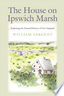 The house on Ipswich Marsh : exploring the natural history of New England /