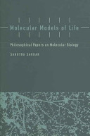 Molecular models of life : philosophical papers on molecular biology / Sahotra Sarkar.