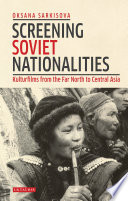 Screening Soviet nationalities : kulturfilms from the Far North to Central Asia /