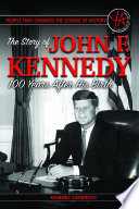 People that changed the course of history : the story of John F. Kennedy 100 years after his birth /