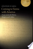 Coming to terms with America : essays on Jewish history, religion, and culture / Jonathan D. Sarna.