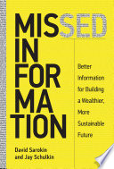 Missed information : better information for a wealthier, fairer, and more sustainable world / David Sarokin and Jay Schulkin.