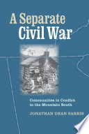A separate Civil War communities in conflict in the mountain South / Jonathan Dean Sarris.